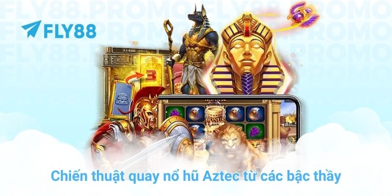 Chiến thuật quay nổ hũ Aztec từ các bậc thầy