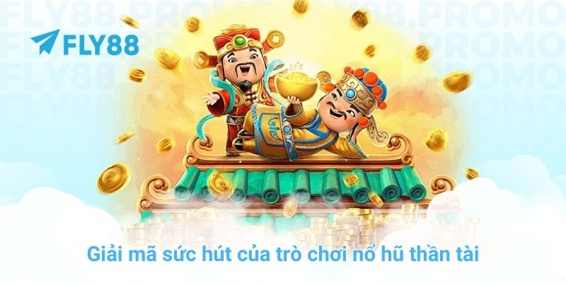 Giải mã sức hút của trò chơi nổ hũ thần tài